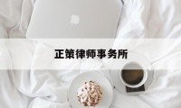 正策律师事务所(正策律师事务所创始人)